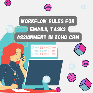 WORKFLOW RULES FOR EMAILS, TASKS ASSIGNMENT, RECORD FIELDS IN ZOHO CRM