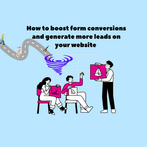 How to boost form conversions and generate more leads on your website